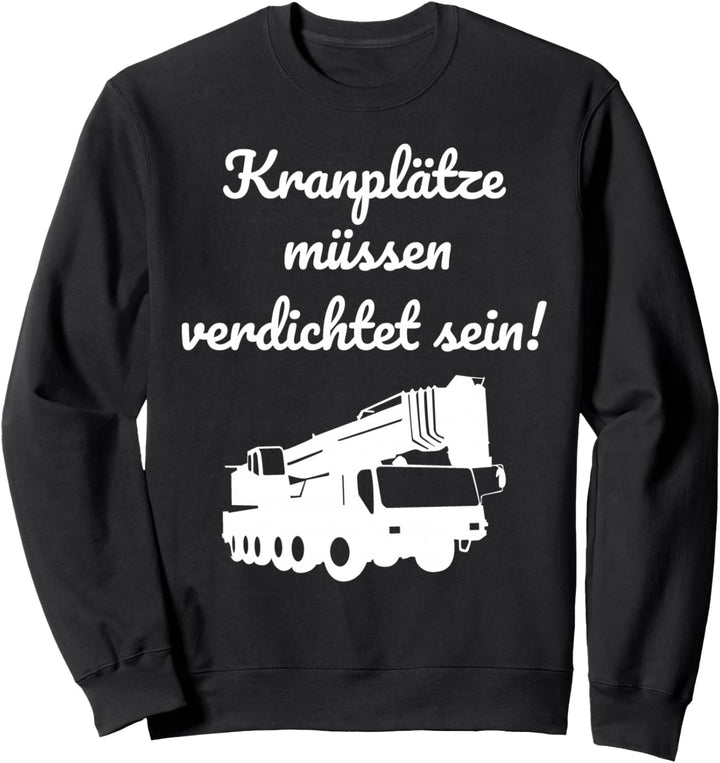 Kranplätze müssen verdichtet sein Sweatshirt