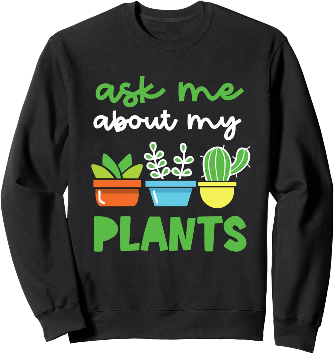 Fragen Sie mich über meine Pflanzen Sukkulente Pflanze Sweatshirt