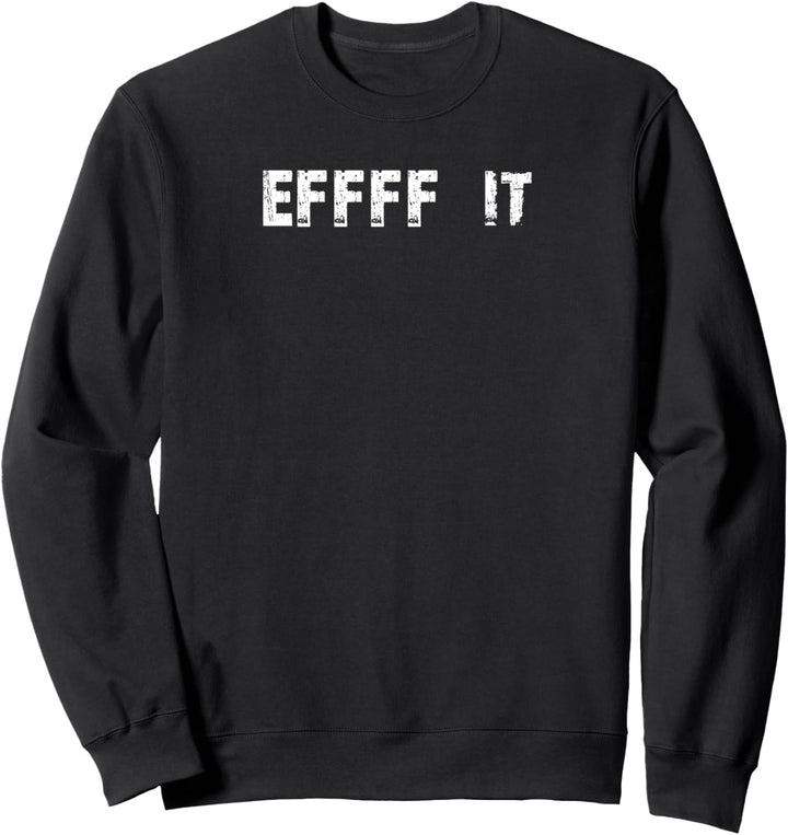 Eff It Funny Rude Sarcastic Sweatshirt