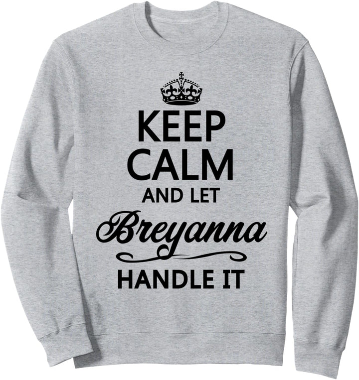 KEEP CALM and let BREYANNA Handle It | Funny Name Gift - Sweatshirt