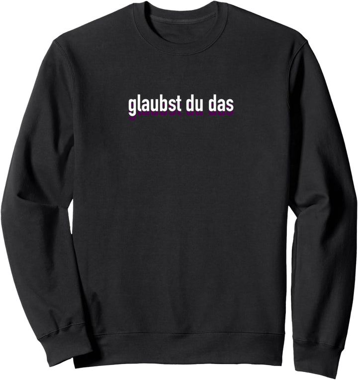 glaubst du das Sweatshirt