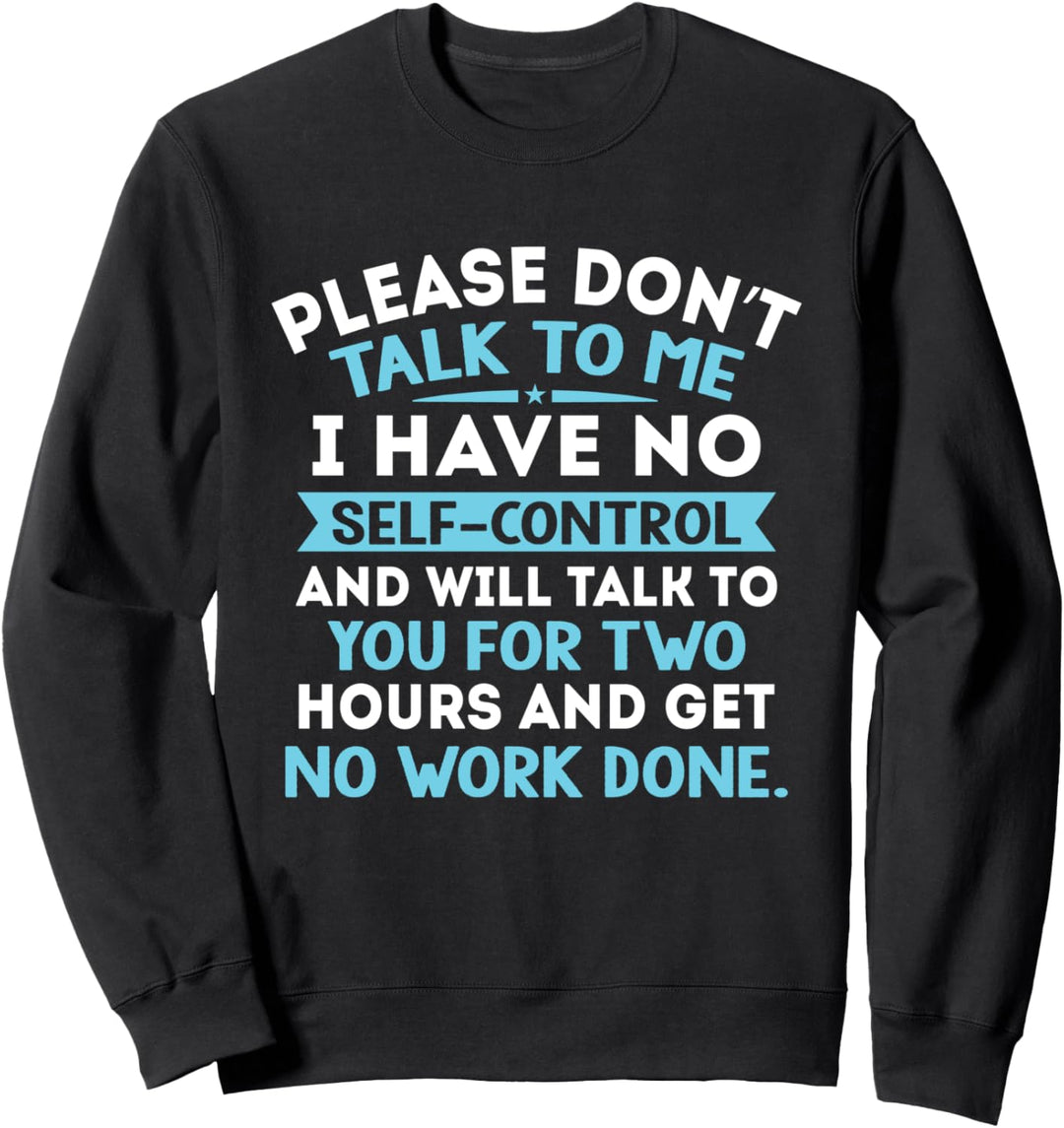 Please Don't Talk To Me I Have No Self Control - Funny Quote Sweatshirt