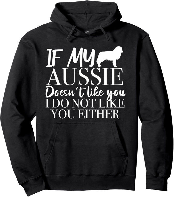 Wenn mein Aussie dich nicht mag, mag ich dich auch nicht Pullover Hoodie