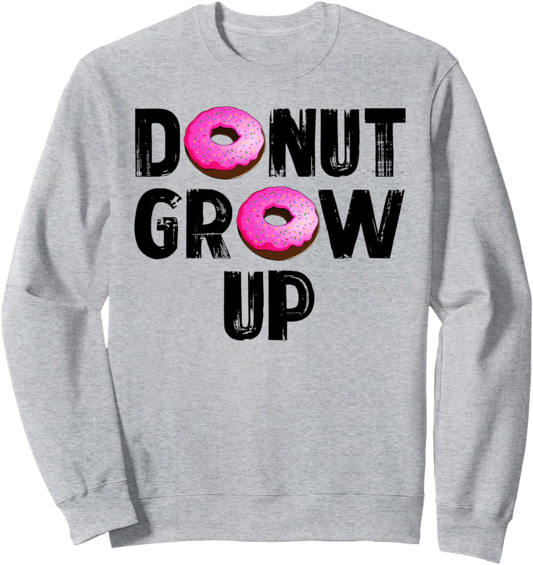 Donut Grow Up Funny Foodie Doughnut Lovers Sweatshirt