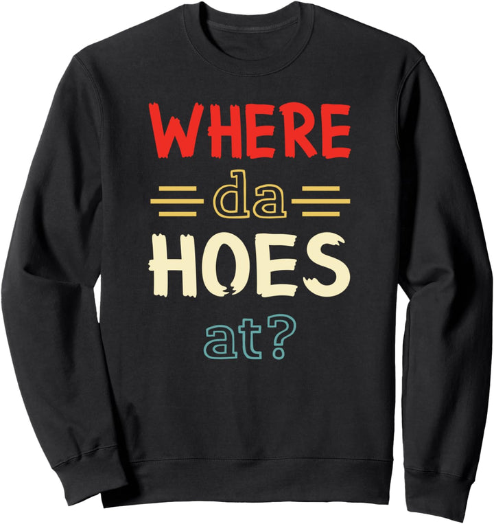Vintage Where Da Hoes At? - Cool Retro Pun Sweatshirt