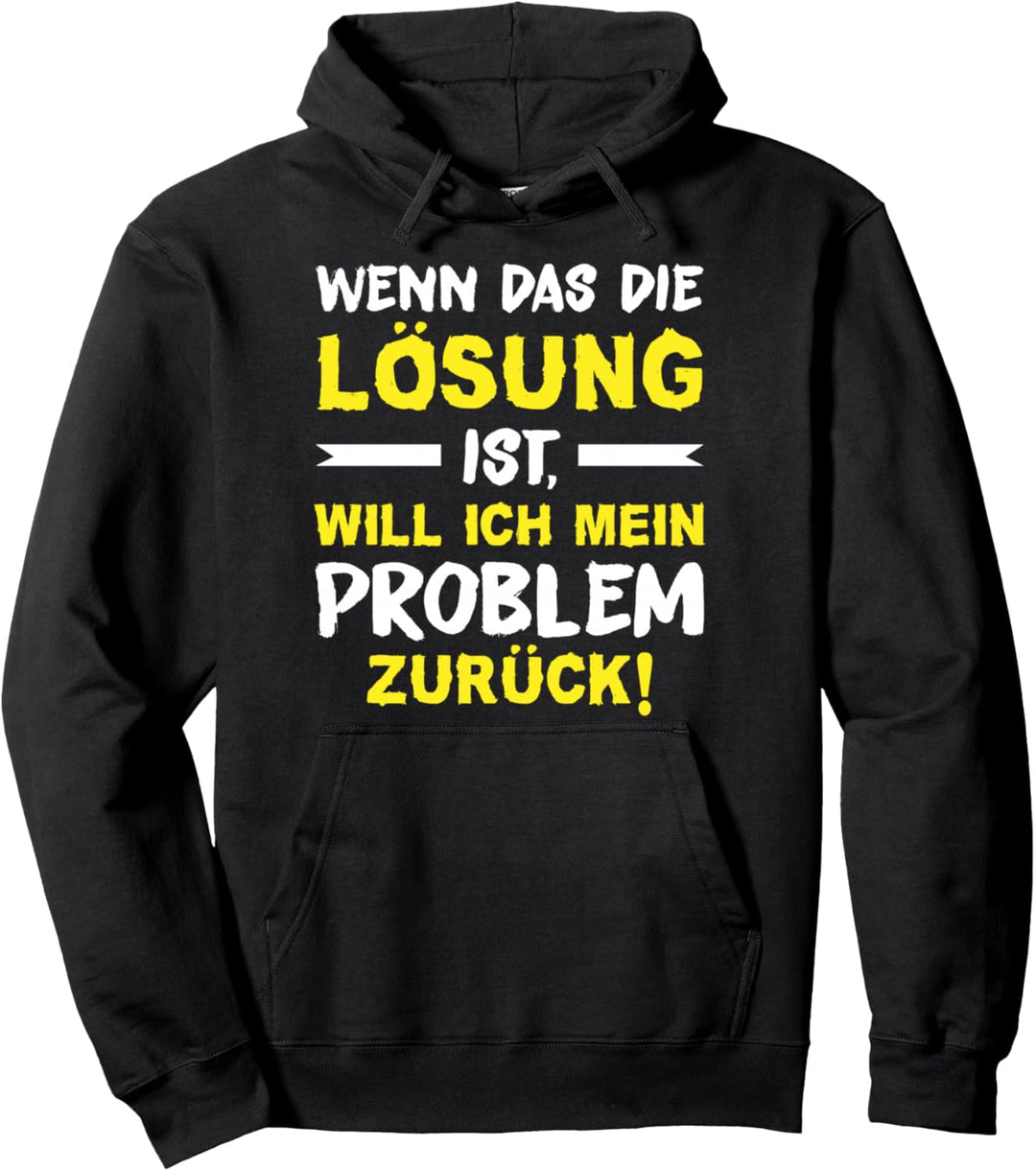 Wenn das die Lösung ist, will ich mein Problem zurück Spruch Pullover Hoodie