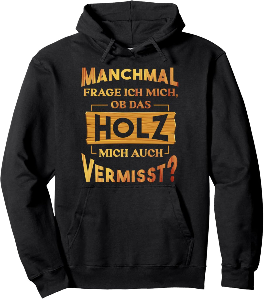 Manchmal frage ich mich ob das Holz mich auch vermisst Holz Pullover Hoodie