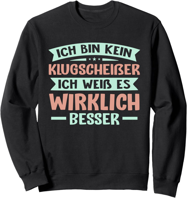 Ich bin kein Klugscheisser ich weiss es wirklich besser Spruch Sweatshirt