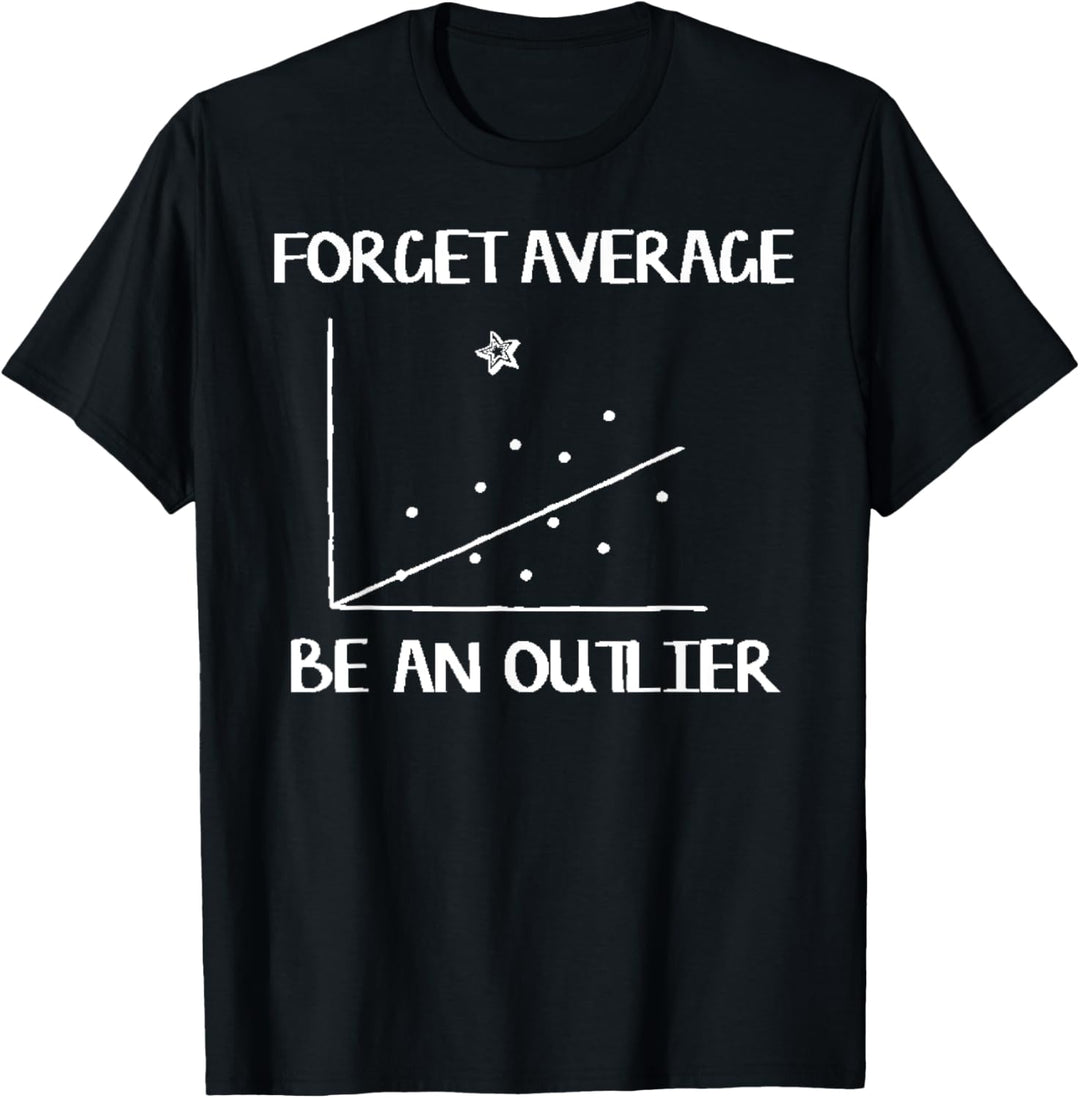 Forget Average Be An Outlier Funny Math T-Shirt T-Shirt