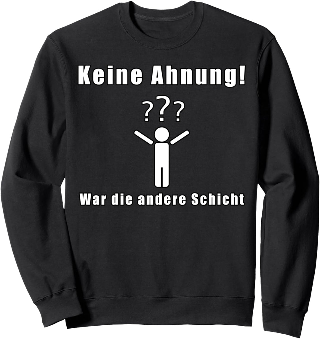 Keine Ahnung war die andere Schicht Fun Sweatshirt