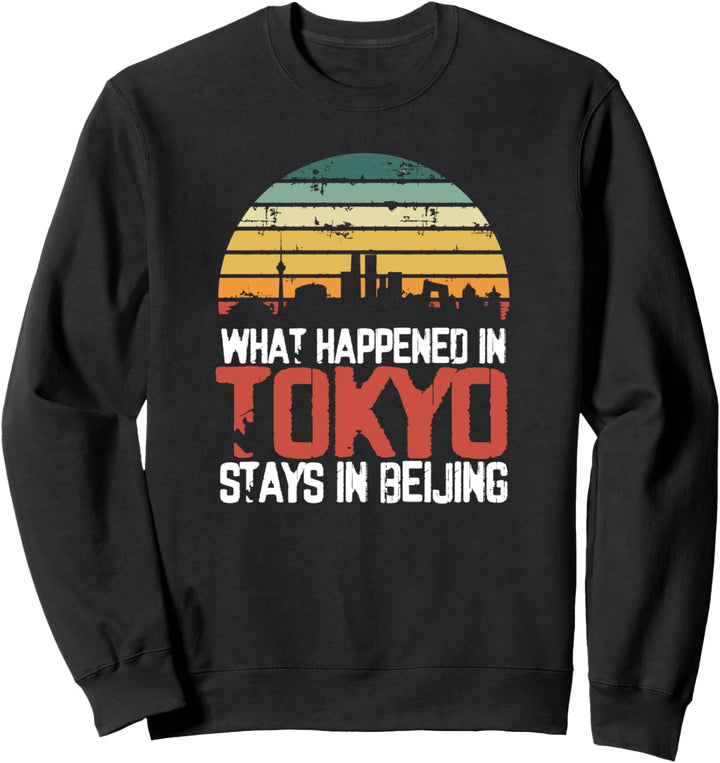 What Happened in Tokyo Stays in Beijing Funny Never Happen Sweatshirt