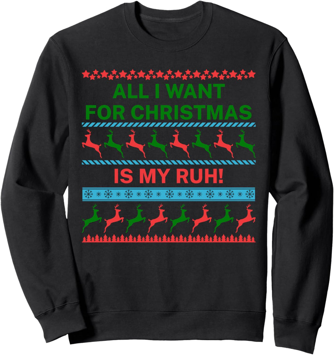All I Want for Christmas Is My Ruh Ugly Weihnachtsmuffel Sweatshirt