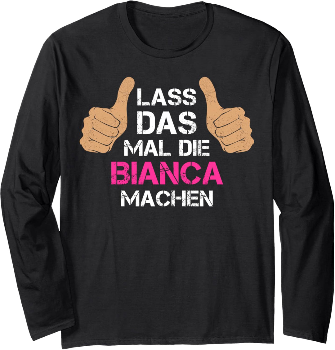 Vorname Bianca - Lass das mal die Bianca machen Langarmshirt