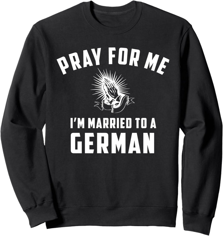 Bete für mich, ich bin mit einem DEUTSCHEN Hemd verheiratet Sweatshirt