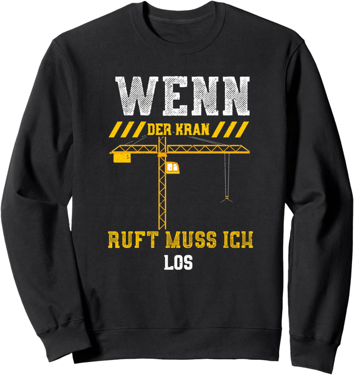 Kranführer: Wenn Der Kran Ruft Muss Ich Los - Bauarbeiter Sweatshirt