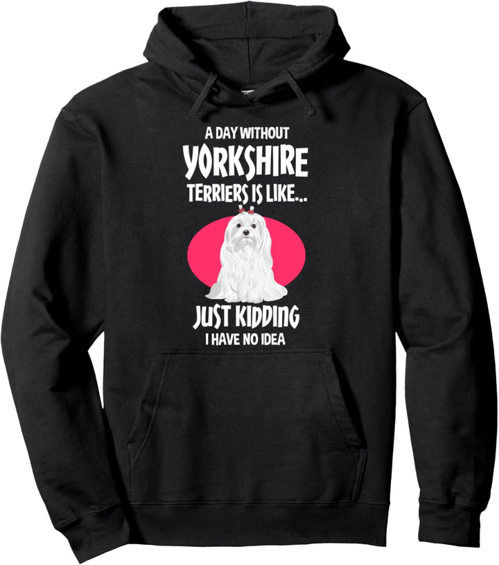 A Day Without Yorkshire Terriers Is Like Yorkshire Terrier Pullover Hoodie