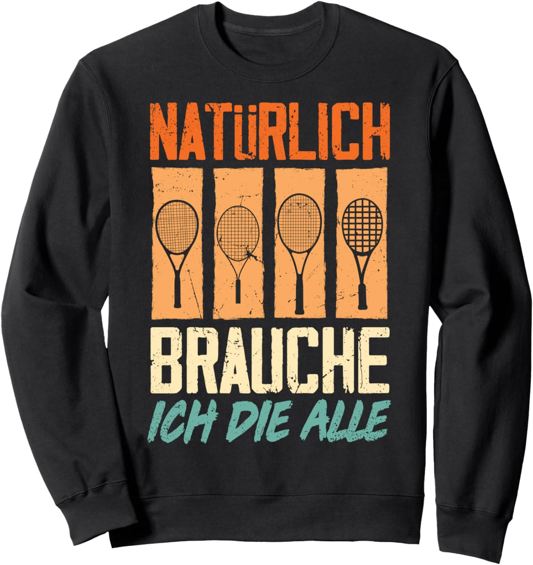 Natürlich Brauche Ich Die Alle Tennis Schläger Tennisspieler Sweatshirt