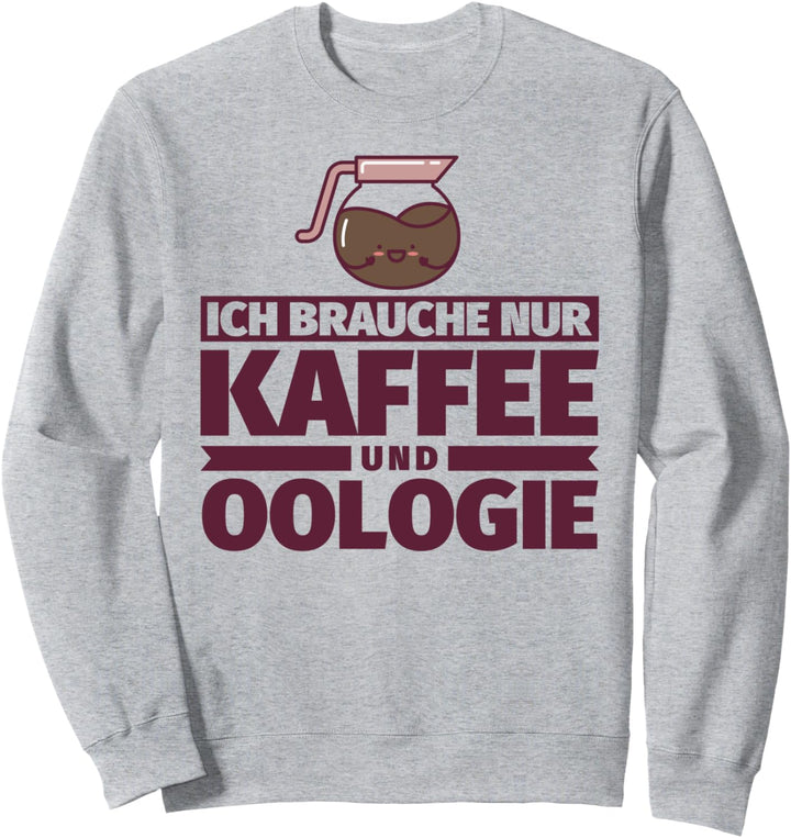 Ich brauche nur Kaffee und Oologie Sweatshirt