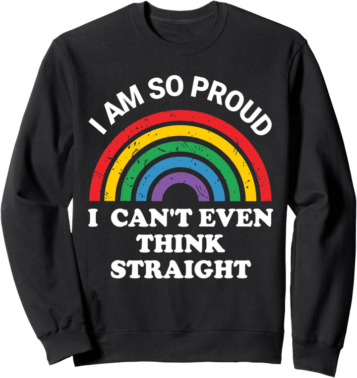 I Am So Proud I Can't Even Think Straight TShirt,Gay Pride Sweatshirt