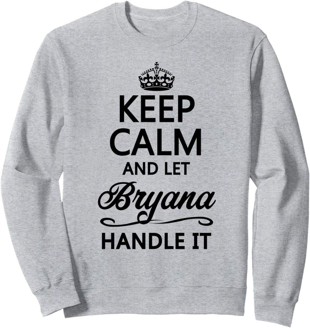 KEEP CALM and let BRYANA Handle It | Funny Name Gift - Sweatshirt
