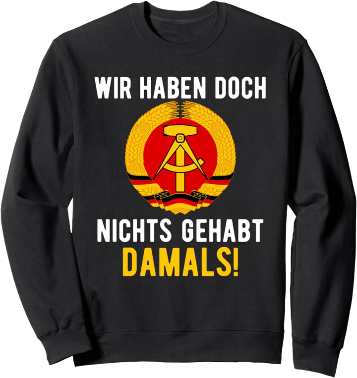 DDR Spruch, Ostdeutsch, Nichts Gehabt Damals, Osten, Ossi Sweatshirt