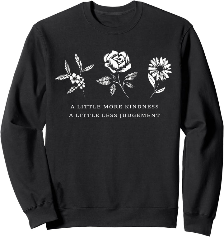 A Little More Kindness A Little Less Judgement Shirt Flower Sweatshirt