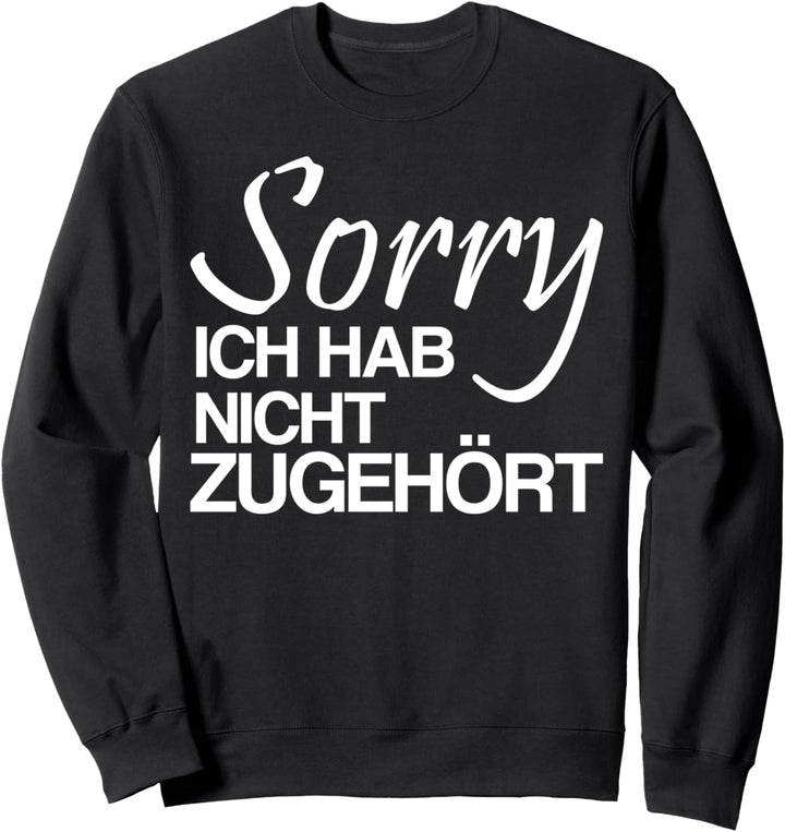 Sorry ich hab nicht zugehört Sweatshirt