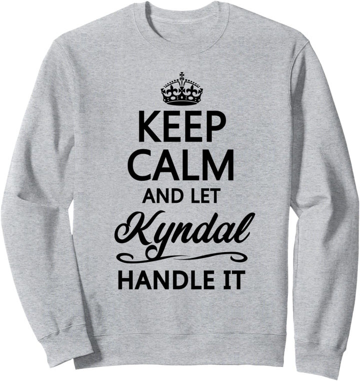 KEEP CALM and let KYNDAL Handle It | Funny Name Gift - Sweatshirt