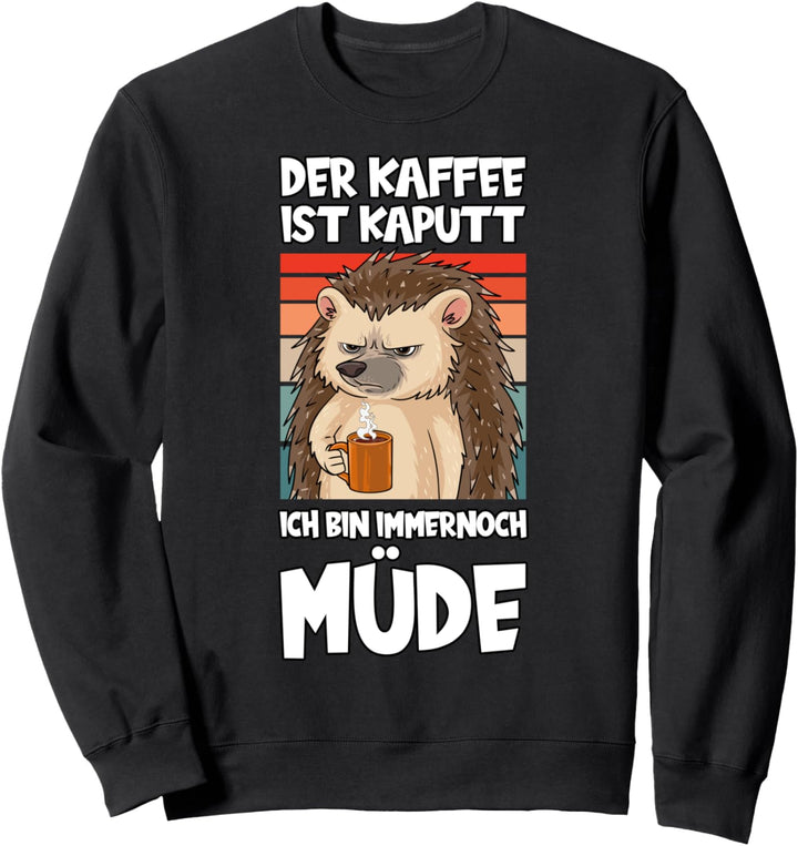 Der Kaffee Ist Kaputt Ich Bin Immernoch Müde Igel Lustig Sweatshirt