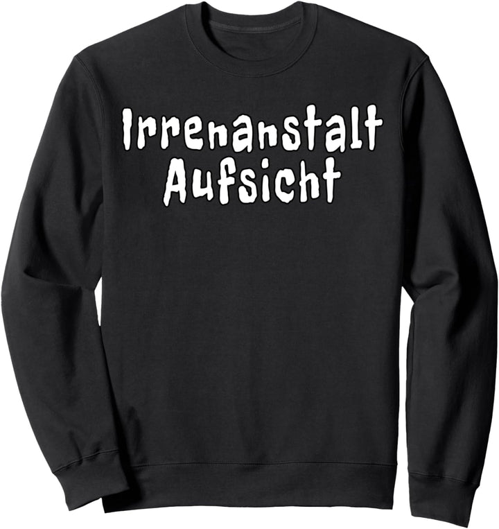 Irrenanstalt Aufsicht Lustige Sprüche Büro Arbeit Sweatshirt