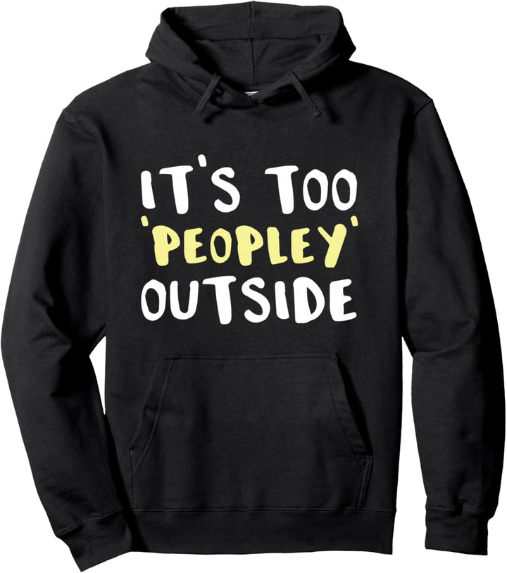 Its Too Peopley Outside Antisocial Introvert Pullover Hoodie