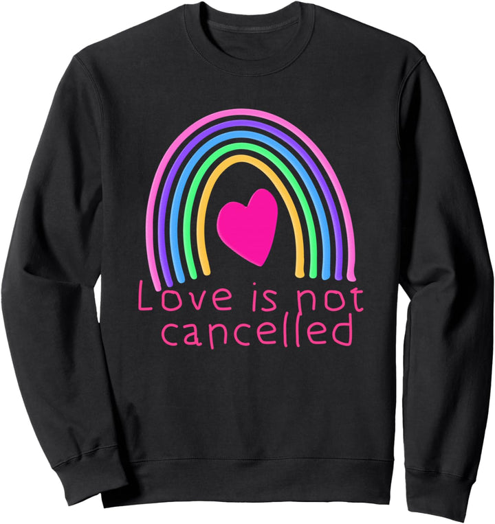Love is Not Cancelled with Rainbow Art Sweatshirt