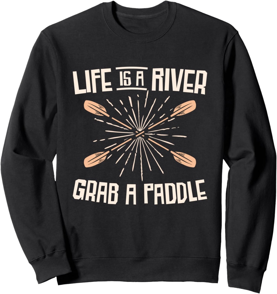 Life Is A River Grab A Paddle Rafting Kajak Rafting Kanu Sweatshirt