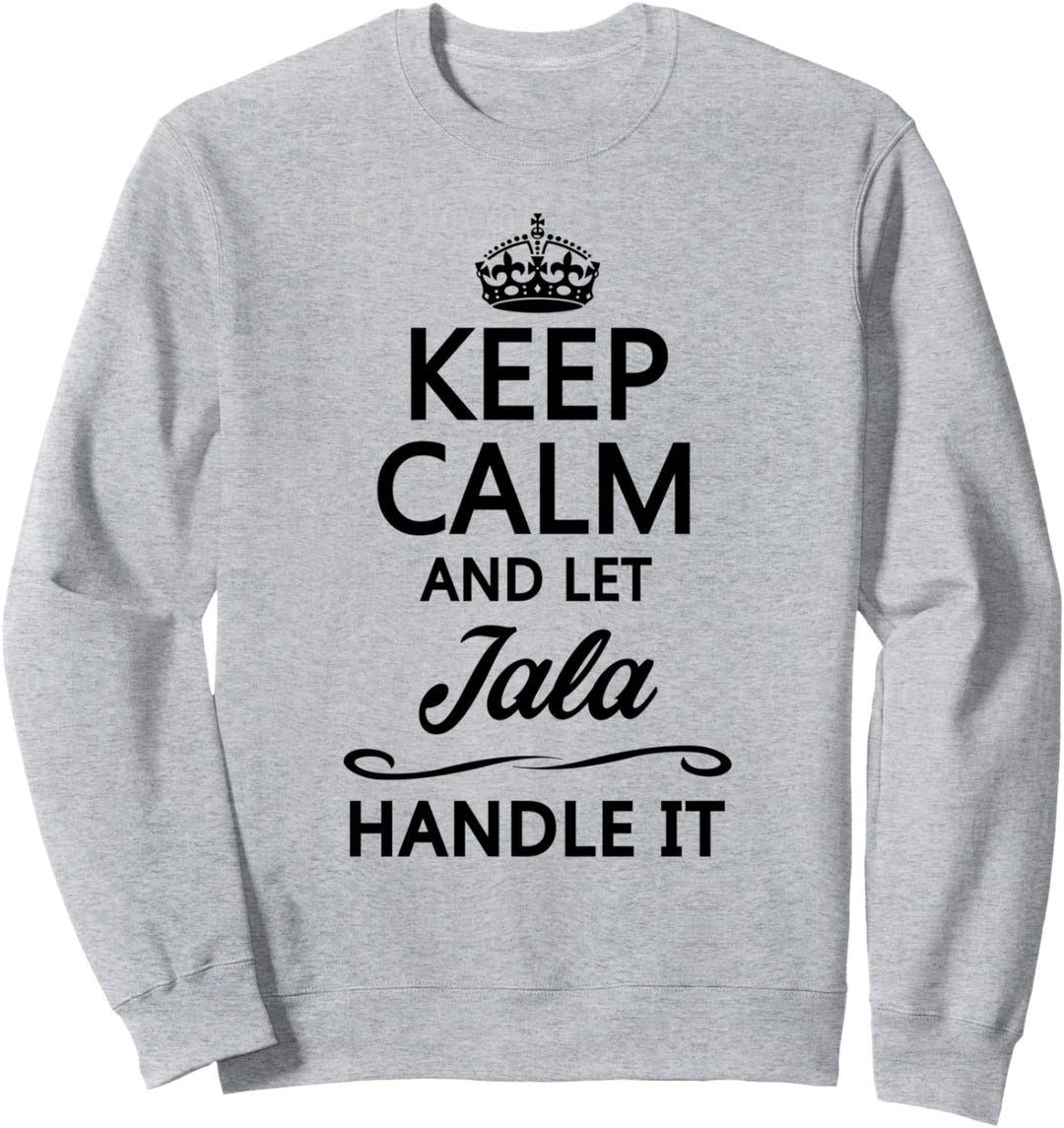 KEEP CALM and let JALA Handle It | Funny Name Gift - Sweatshirt