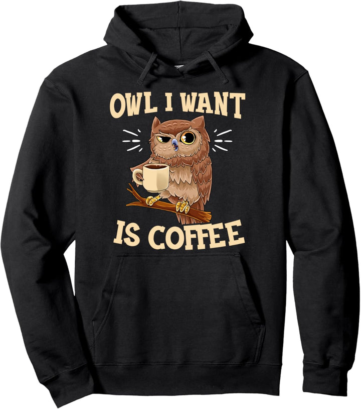 Owl I Want Is Coffee Lustiger Kaffee Eule Spruch Owl Eulen Pullover Hoodie