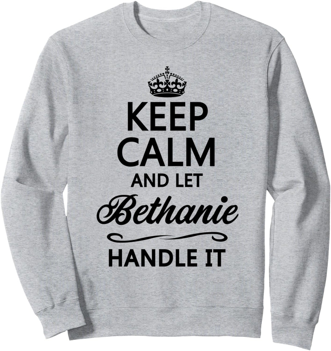 KEEP CALM and let BETHANIE Handle It | Funny Name Gift - Sweatshirt