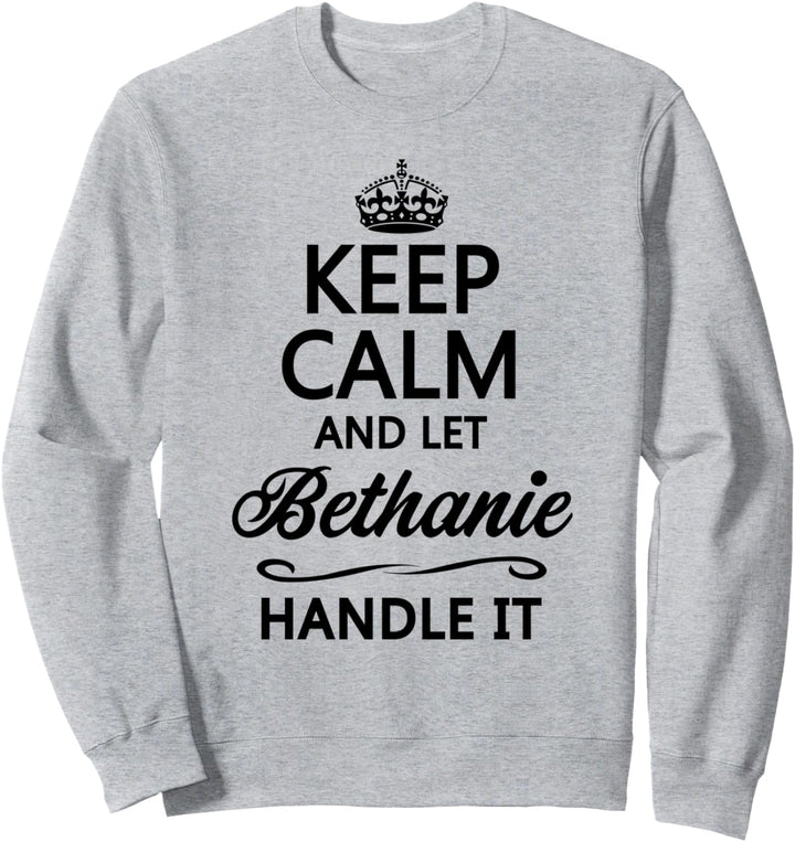 KEEP CALM and let BETHANIE Handle It | Funny Name Gift - Sweatshirt