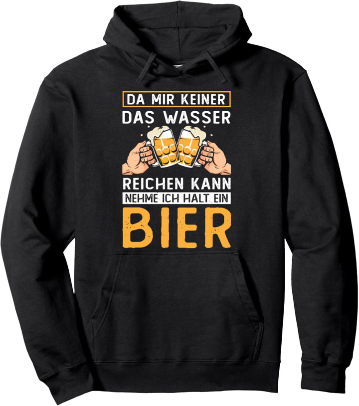 Da Mir Keiner Das Wasser Reichen Kann nehme ich Ein Bier Pullover Hoodie