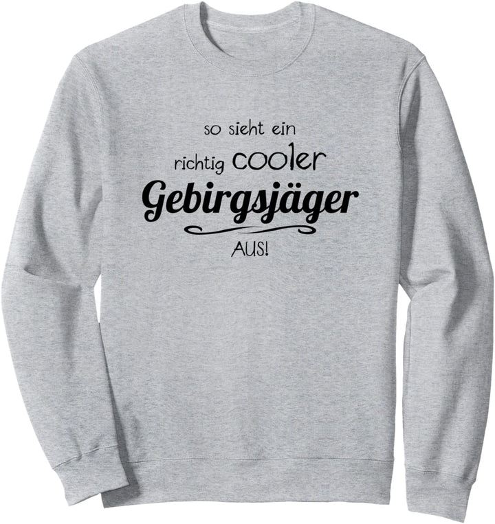 So Sieht Ein Richtig Cooler - Gebirgsjäger - Aus | Lustig Sweatshirt