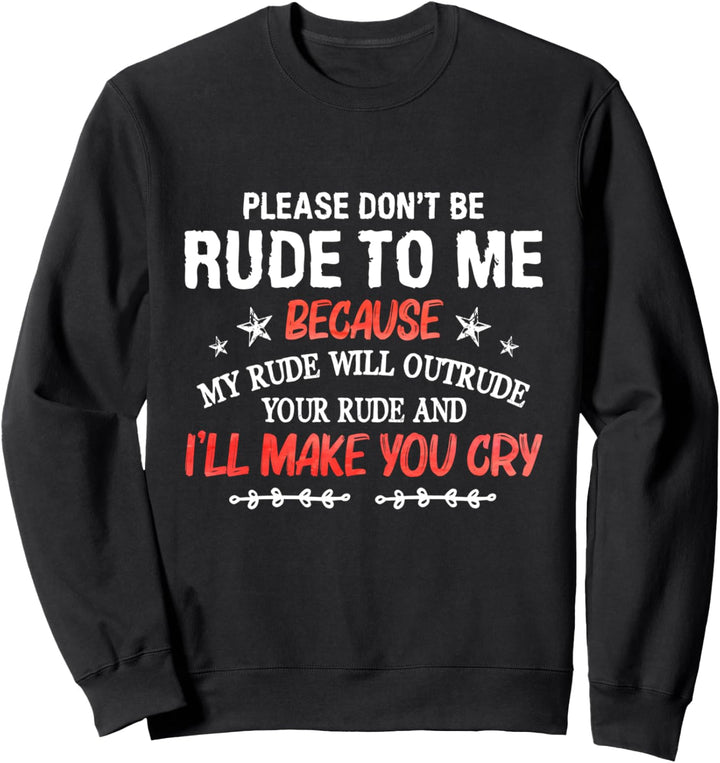 Please Don't Be Rude To Me My Rude Will Outrude Your Rude Sweatshirt