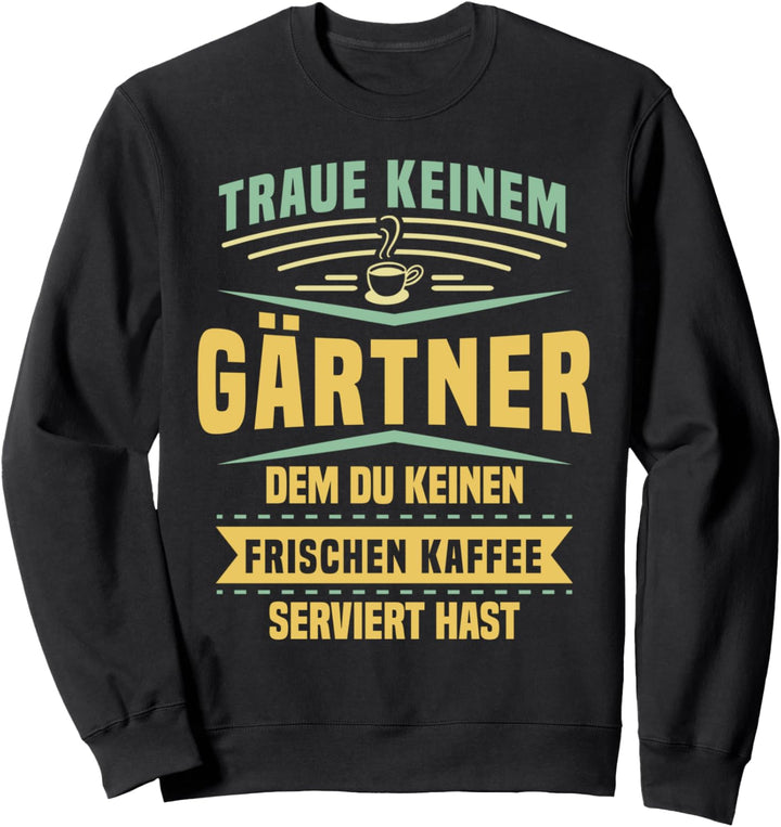Traue Keinem Gärtner Dem Du Keinen Kaffee Serviert Hast Sweatshirt