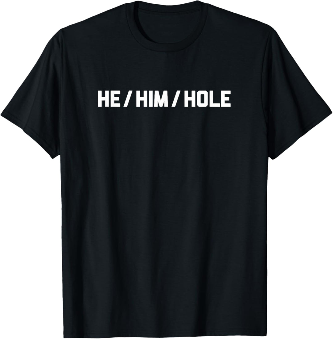 He / Him / Hole T-Shirt Lustiger Spruch sarkastischer Humor Neuheit T-Shirt