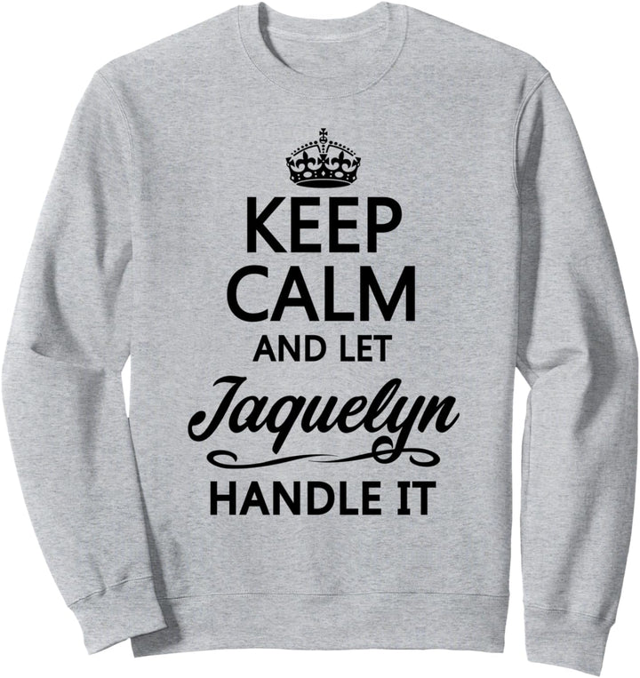 KEEP CALM and let JAQUELYN Handle It | Funny Name Gift - Sweatshirt