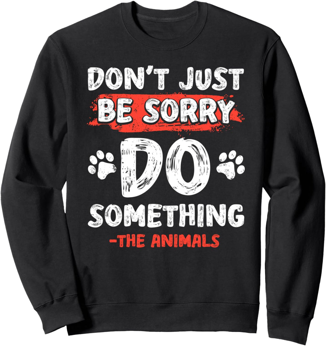 Dont Just Be Sorry, Do Something - The Animals Rescue Sweatshirt