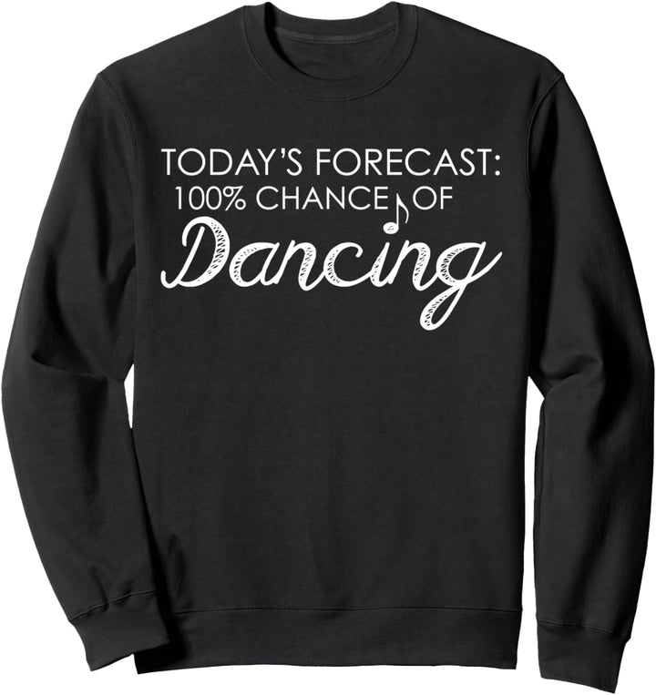 Die heutige Prognose 100% Chance des Tanzens lustig Sweatshirt