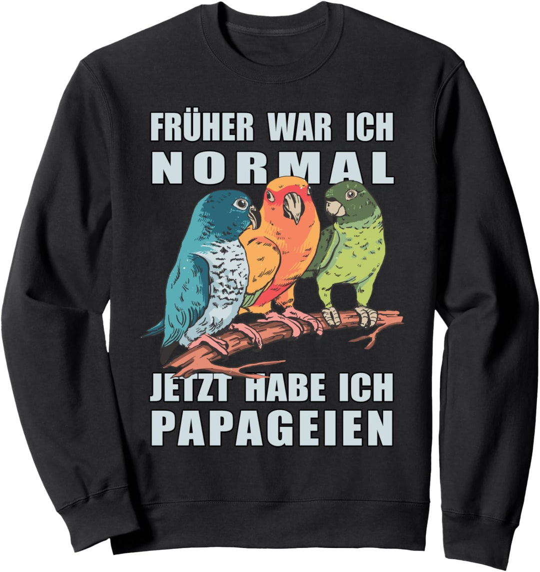 Früher war ich normal jetzt habe ich Papageien Sweatshirt