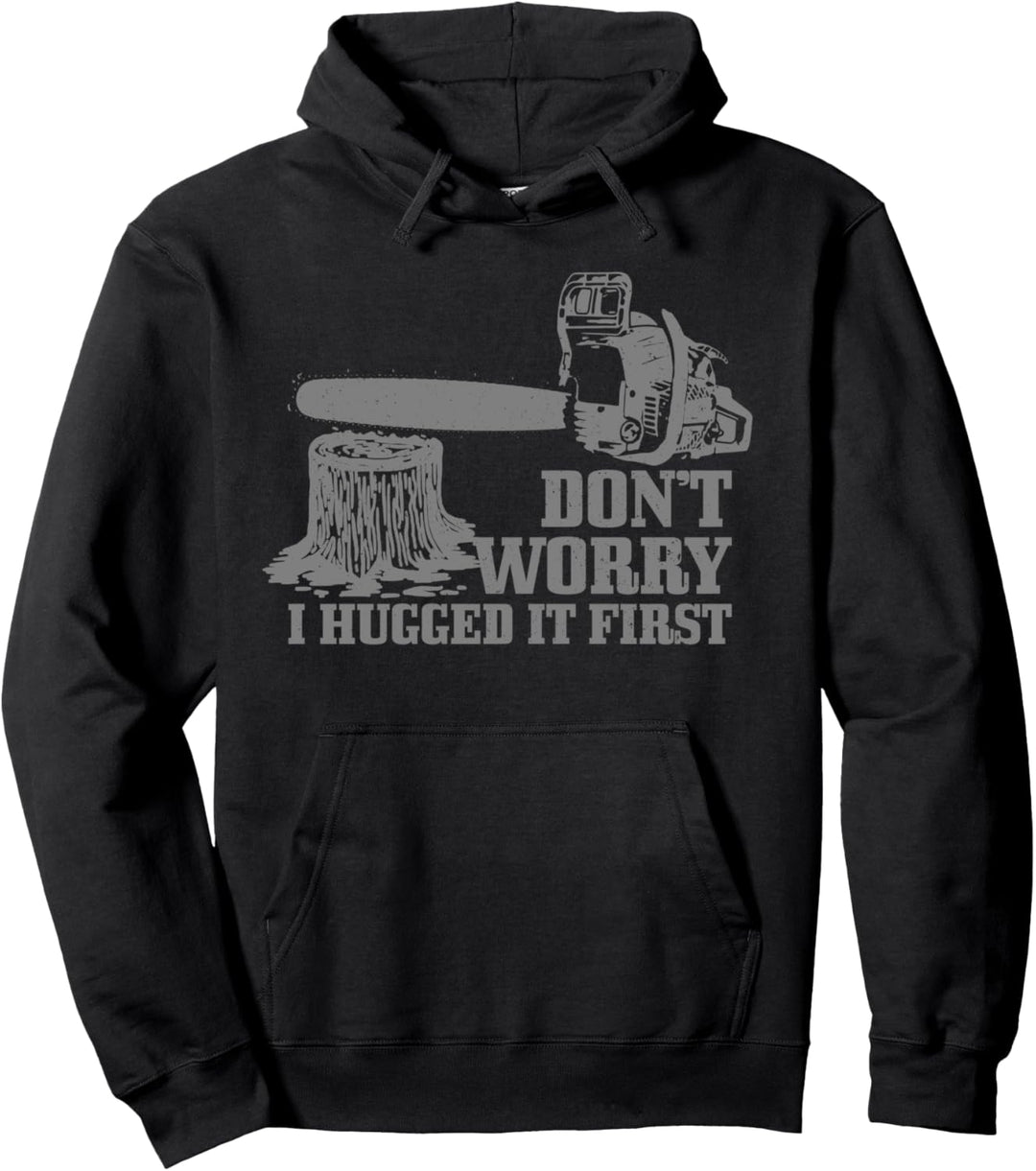 Holzfäller Don't Worry I Hugged It First Tree Cutter Logger Pullover Hoodie