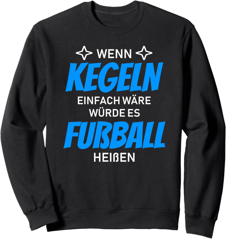Wenn Kegeln einfach wäre würde es Fussball heissen Sweatshirt