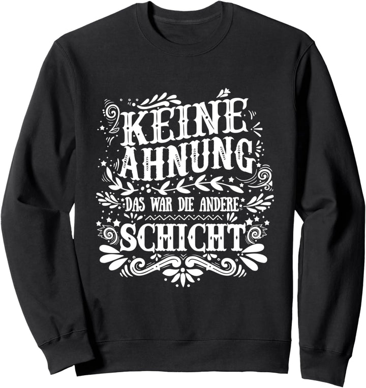 Keine Ahnung Das War Die Andere Schicht Spruch Schichtarbeit Sweatshirt