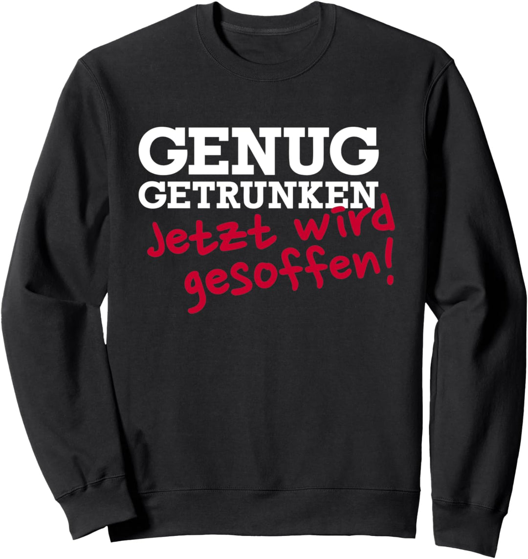 Genug Getrunken, jetzt wird gesoffen Sweatshirt